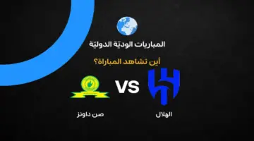 قائمة القنوات الناقلة لمواجهة الهلال وصن داونز الودية قبل انطلاق الموسم الجديد
